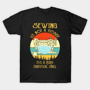 Sewing Is Not A Hobby It's A 2020 Survival Skill T-Shirt